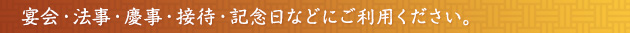 宴会・法事・慶事・接待・記念日などにご利用ください。